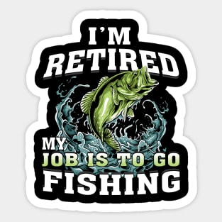 I'm Retired My Job Is To Go Fishing Sticker
